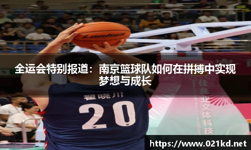 全运会特别报道：南京篮球队如何在拼搏中实现梦想与成长
