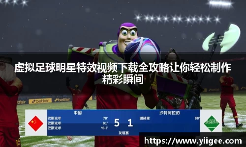 虚拟足球明星特效视频下载全攻略让你轻松制作精彩瞬间