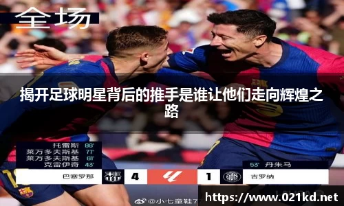 揭开足球明星背后的推手是谁让他们走向辉煌之路